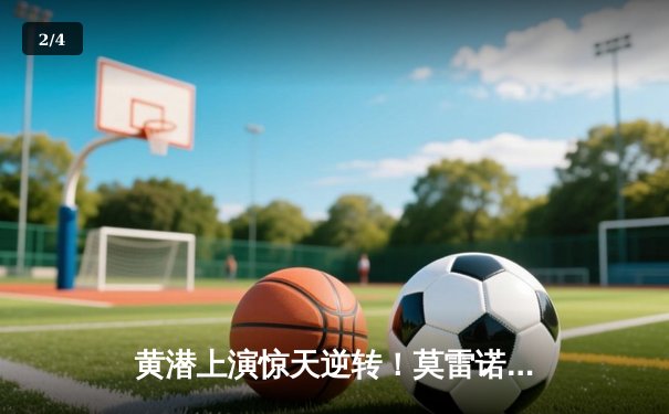 黄潜上演惊天逆转！莫雷诺绝杀助球队3-2险胜皇家社会 - 2