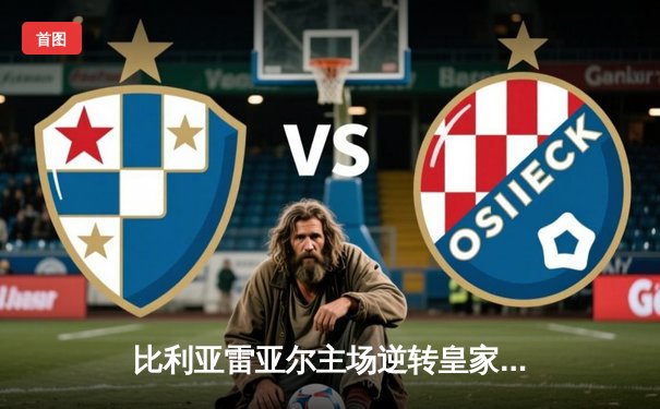 比利亚雷亚尔主场逆转皇家社会，豪取三连胜