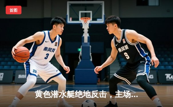 黄色潜水艇绝地反击，主场3-2逆转赫罗纳上演进球大战