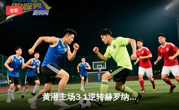 黄潜主场3-1逆转赫罗纳，莫雷诺传射建功锁定欧战席位