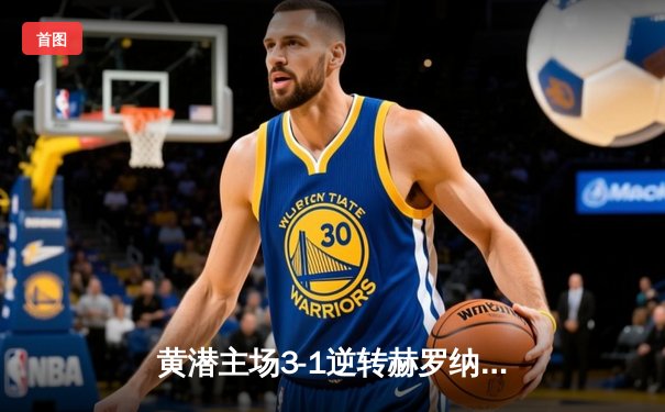 黄潜主场3-1逆转赫罗纳，莫雷诺传射建功锁定欧战席位