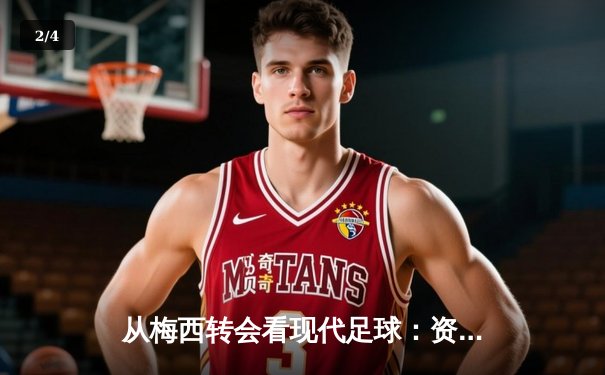 从梅西转会看现代足球：资本、数据与全球化博弈 - 2